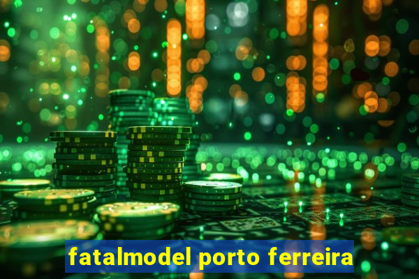 fatalmodel porto ferreira